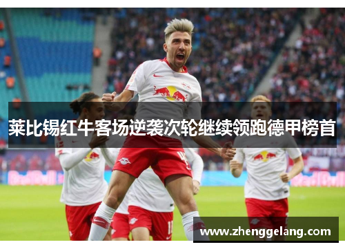 莱比锡红牛客场逆袭次轮继续领跑德甲榜首