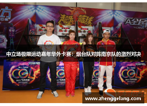中立场极限运动嘉年华外卡赛：烟台队对阵南京队的激烈对决